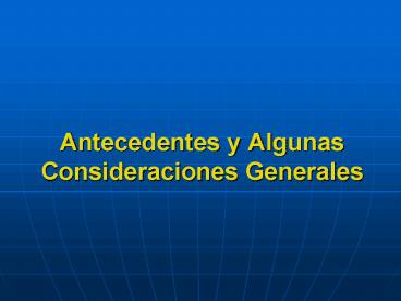 Antecedentes y Algunas Consideraciones Generales