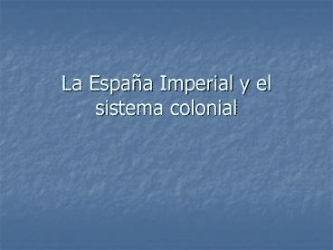 La Espaa Imperial y el sistema colonial