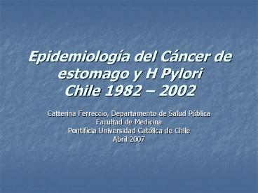 Epidemiologa del Cncer de estomago y H Pylori Chile 1982 2002