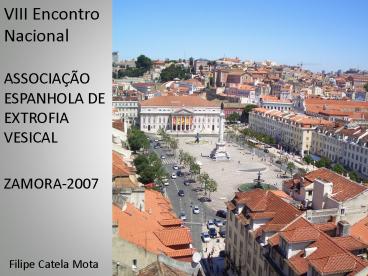 VIII Encontro Nacional ASSOCIAO ESPANHOLA DE EXTROFIA VESICAL ZAMORA2007 Filipe Catela Mota