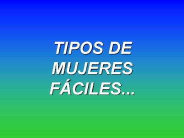 TIPOS DE MUJERES FCILES'''