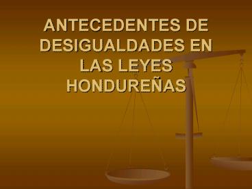 ANTECEDENTES DE DESIGUALDADES EN LAS LEYES HONDUREAS