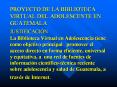 PROYECTO DE LA BIBLIOTECA VIRTUAL DEL ADOLESCENTE EN GUATEMALA JUSTIFICACI PowerPoint PPT Presentation