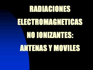 RADIACIONES ELECTROMAGNETICAS NO IONIZANTES: ANTENAS Y MOVILES