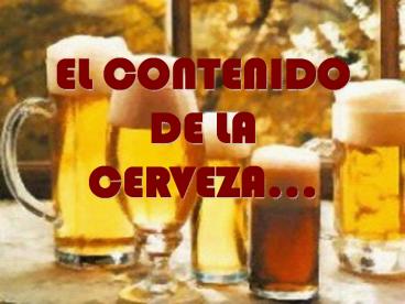 EL CONTENIDO DE LA CERVEZA...