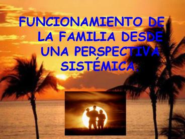 FUNCIONAMIENTO DE LA FAMILIA DESDE UNA PERSPECTIVA SIST