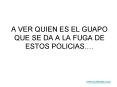 A VER QUIEN ES EL GUAPO QUE SE DA A LA FUGA DE ESTOS POLICIAS' PowerPoint PPT Presentation