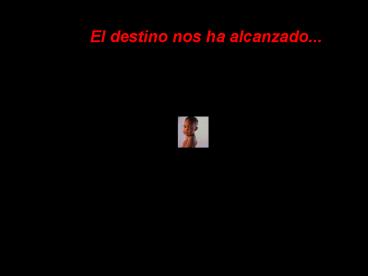 El destino nos ha alcanzado'''