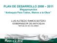 PLAN DE DESARROLLO 2008 2011 Megaproyectos Antioquia Para Todos, Manos a la Obra PowerPoint PPT Presentation