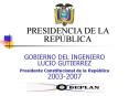 GOBIERNO DEL INGENIERO LUCIO GUTIERREZ Presidente Constitucional de la Repblica 20032007 PowerPoint PPT Presentation