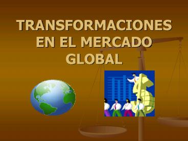 TRANSFORMACIONES EN EL MERCADO GLOBAL