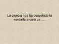 La ciencia nos ha desvelado la verdadera cara de  PowerPoint PPT Presentation