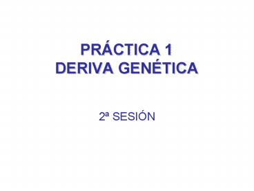 PRCTICA 1 DERIVA GENTICA