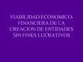 VIABILIDAD ECONOMICOFINANCIERA DE LA CREACION DE ENTIDADES SIN FINES LUCRATIVOS PowerPoint PPT Presentation