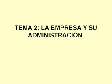 TEMA 2: LA EMPRESA Y SU ADMINISTRACI