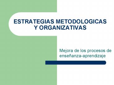ESTRATEGIAS METODOLOGICAS Y ORGANIZATIVAS