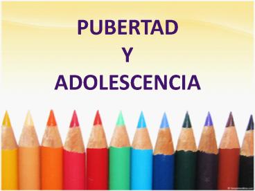 PUBERTAD Y ADOLESCENCIA