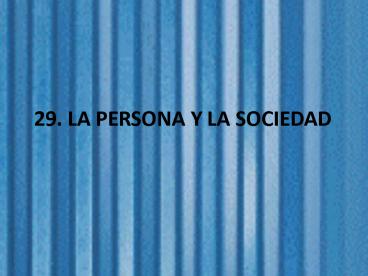 29. LA PERSONA Y LA SOCIEDAD