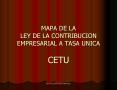 MAPA DE LA LEY DE LA CONTRIBUCION EMPRESARIAL A TASA UNICA CETU PowerPoint PPT Presentation