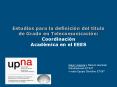 Estudios para la definicin del ttulo de Grado en Telecomunicacin: Coordinacin Acadmica en el EEES PowerPoint PPT Presentation