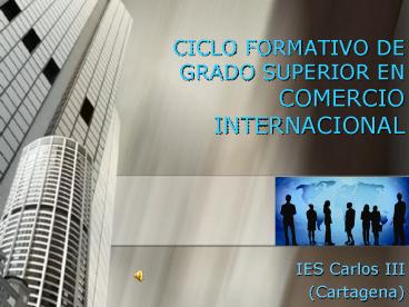 CICLO FORMATIVO DE GRADO SUPERIOR EN COMERCIO INTERNACIONAL