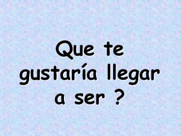Que te gustara llegar a ser