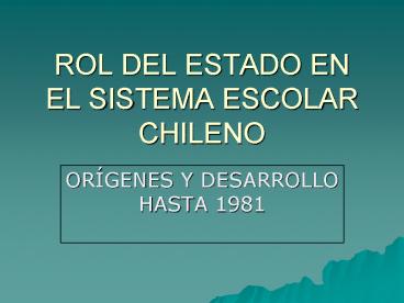 ROL DEL ESTADO EN EL SISTEMA ESCOLAR CHILENO
