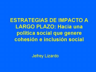 ESTRATEGIAS DE IMPACTO A LARGO PLAZO: Hacia una pol