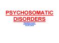 PSYCHOSOMATIC DISORDERS By:Dr'Manju K'Xavier Ist MD Materia Medica, G'H'M'C Calicut PowerPoint PPT Presentation
