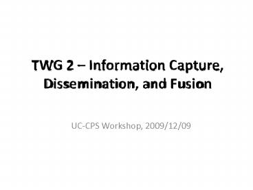 TWG 2 Information Capture, Dissemination, and Fusion