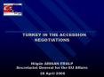 TURKEY IN THE ACCESSION NEGOTIATIONS Nilgn ARISAN ERALP Secretariat General for the EU Affairs 28 Ap PowerPoint PPT Presentation