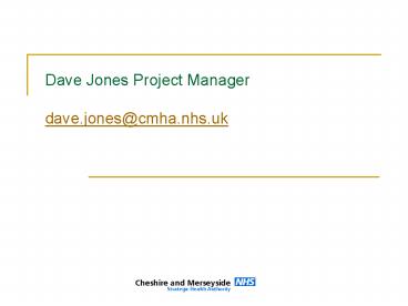 Dave Jones Project Manager dave'jonescmha'nhs'uk