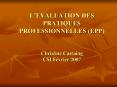 LEVALUATION DES PRATIQUES PROFESSIONNELLESEPP Christine Castaing CSI Fvrier 2007 PowerPoint PPT Presentation