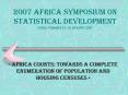2007 AFRICA SYMPOSIUM ON STATISTICAL DEVELOPMENT KIGALI, RWANDA 15 -19 JANUARY 2007 PowerPoint PPT Presentation
