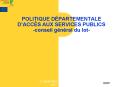 POLITIQUE DPARTEMENTALE DACCS AUX SERVICES PUBLICS conseil gnral du lot PowerPoint PPT Presentation