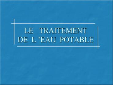 LE TRAITEMENT DE LEAU POTABLE
