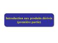 Introduction aux produits drivs premire partie PowerPoint PPT Presentation