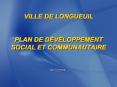 VILLE DE LONGUEUIL PLAN DE DVELOPPEMENT SOCIAL ET COMMUNAUTAIRE PowerPoint PPT Presentation