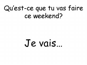 Questce que tu vas faire ce weekend