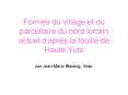Formes du village et du parcellaire du nord lorrain actuel daprs la fouille de HauteYutz par JeanMar PowerPoint PPT Presentation