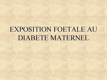 EXPOSITION FOETALE AU DIABETE MATERNEL