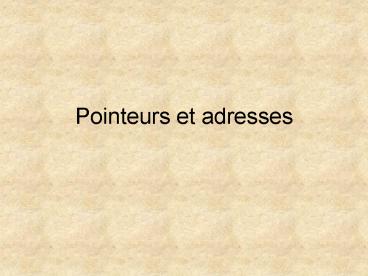 Pointeurs et adresses