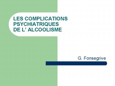 LES COMPLICATIONS PSYCHIATRIQUES DE L ALCOOLISME
