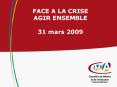 FACE A LA CRISE AGIR ENSEMBLE 31 mars 2009 PowerPoint PPT Presentation