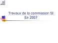 Travaux de la commission SI En 2007 PowerPoint PPT Presentation