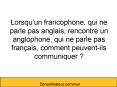 Lorsquun francophone, qui ne parle pas anglais, rencontre un anglophone, qui ne parle pas franais, c PowerPoint PPT Presentation
