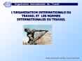 LORGANISATION INTERNATIONALE DU TRAVAIL ET LES NORMES INTERNATIONALES DU TRAVAIL PowerPoint PPT Presentation
