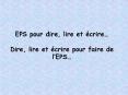 EPS pour dire, lire et crire Dire, lire et crire pour faire de lEPS PowerPoint PPT Presentation