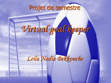 Projet de semestre Virtual goal keeper Leila Nadia Bekkouche