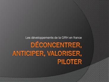 Dconcentrer, anticiper, valoriser, piloter